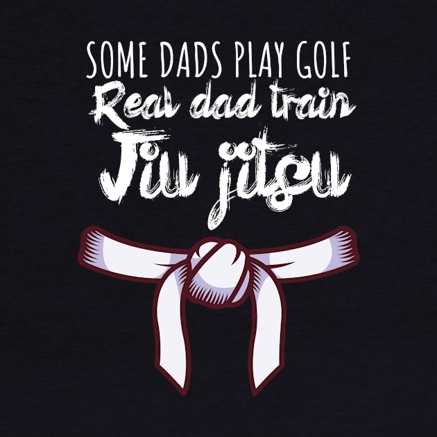 Some dads play golf Real dad train jiujitsu by maxcode